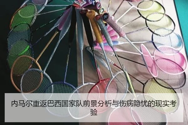 内马尔重返巴西国家队前景分析与伤病隐忧的现实考验